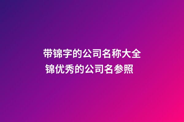 带锦字的公司名称大全 锦优秀的公司名参照-第1张-公司起名-玄机派